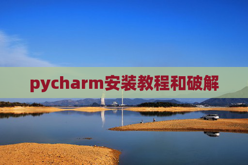 pycharm安装教程和破解 pycharm安装教程和破解